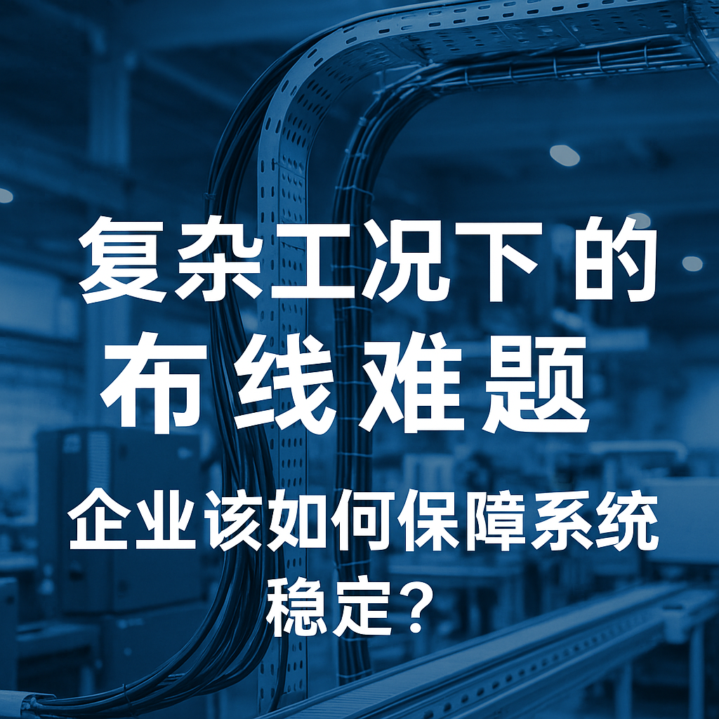 复杂工况下的布线难题，企业该若何保险系统不变？